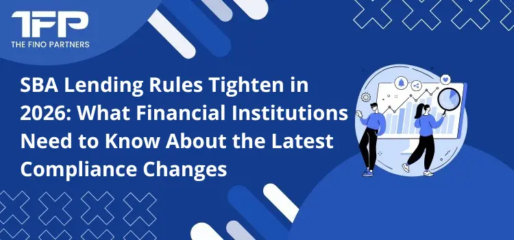 SBA Lending Rules Tighten in 2026: What Financial Institutions Need to Know About the Latest Compliance Changes